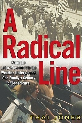 A Radical Line: From the Labor Movement to the Weather Underground, One Family's Century of Conscience by Thai Jones