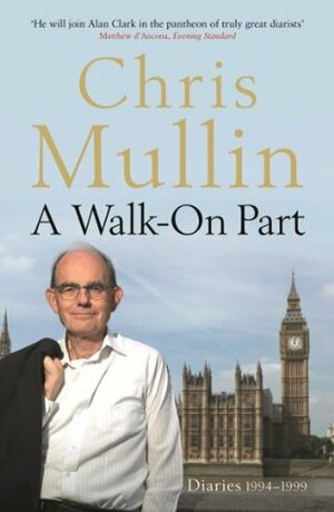 A Walk on Part :Diaries 1994 - 1999 by Chris Mullin