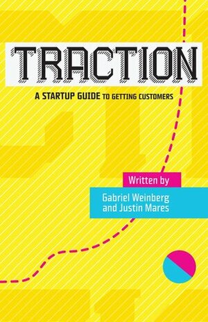 Traction: A Startup Guide to Getting Customers by Gabriel Weinberg, Justin Mares