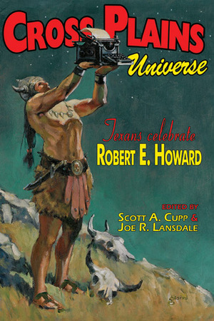 Cross Plains Universe - Texans Celebrate Robert E. Howard by Michael Moorcock, Scott A. Cupp, Gene Wolfe, Joe R. Lansdale, Howard Waldrop, Bill Crider, Jayme Lynn Blaschke, James Reasoner, Neal Barrett Jr.