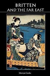 Britten and the Far East: Asian Influences in the Music of Benjamin Britten by Mervyn Cooke