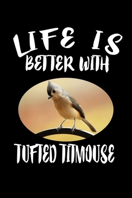 Life Is Better With Tufted Titmouse: Animal Nature Collection by Marko Marcus