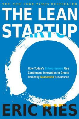 The Lean Startup: How Today's Entrepreneurs Use Continuous Innovation to Create Radically Successful Businesses by Eric Ries