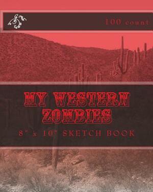 My Western Zombies: 8" x 10" Sketch Book (100 Count) by Richard B. Foster