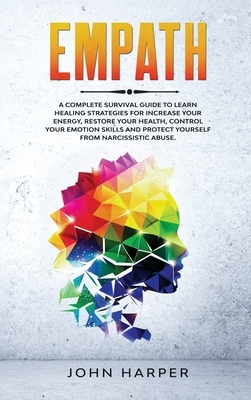 Empath: A Complete Survival Guide to Learn Healing Strategies For Increase Your Energy, Restore Your Health, Control Your Emot by John Harper