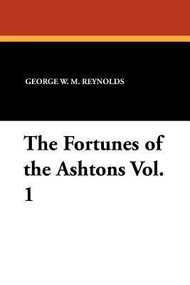 The Fortunes of the Ashtons Vol. 1 by George W. M. Reynolds