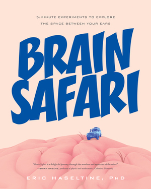 Brain Safari: 5-Minute Experiments to Explore the Space Between Your Ears by Eric Haseltine