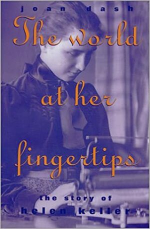 World At Her Fingertips: The Story Of Helen Keller by Joan Dash