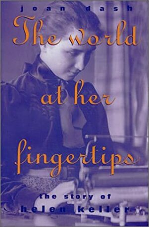 The World At Her Fingertips: The Story Of Helen Keller by Joan Dash