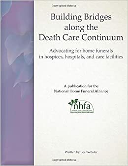 Building Bridges along the Death Care Continuum: Advocating for home funerals in hospices, hospitals, and care facilities by Lucy Basler, Su Jin Kim, Lee Webster