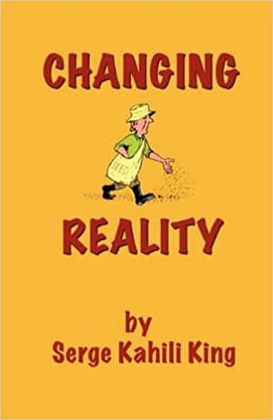 Changing Reality by Serge Kahili King
