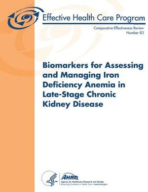 Biomarkers for Assessing and Managing Iron Deficiency Anemia in Late-Stage Chronic Kidney Disease: Comparative Effectiveness Review Number 83 by Agency for Healthcare Resea And Quality, U. S. Department of Heal Human Services