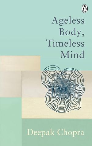 Ageless Body, Timeless Mind: Classic Editions by Deepak Chopra