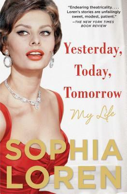 Yesterday, Today, Tomorrow: My Life by Sophia Loren