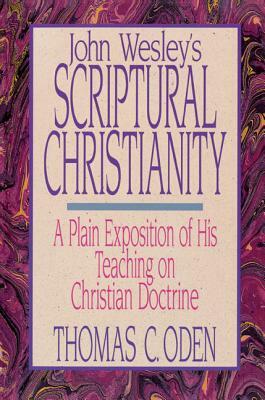 John Wesley's Scriptural Christianity: A Plain Exposition of His Teaching on Christian Doctrine by Thomas C. Oden