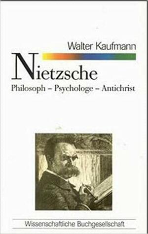 NIETZSCHE: Philosoph-Psychologe-Antichrist. by Walter Kaufmann