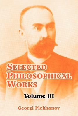 Selected Philosophical Works: Volume III by Georgi Plekhanov