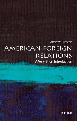 American Foreign Relations: A Very Short Introduction by Andrew Preston