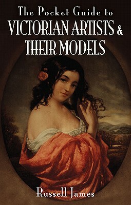 The Pocket Guide to Victorian Artists and Their Models by Russell James