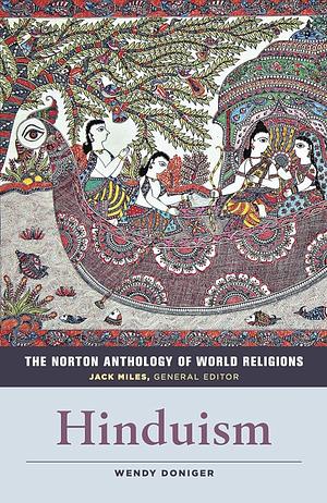 Norton Anthology of World Religions: Hinduism by Wendy Doniger, Jack Miles
