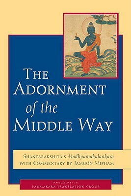 The Adornment of the Middle Way: Shantarakshita's Madhyamakalankara with Commentary by Jamgon Mipham by Shantarakshita