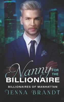 Nanny for the Billionaire: A Clean Billionaire Romance by Jenna Brandt