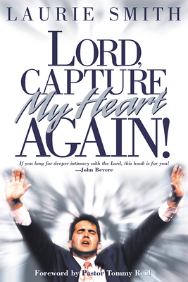 Lord, Capture My Heart Again by Laurie Smith