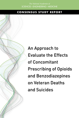 An Approach to Evaluate the Effects of Concomitant Prescribing of Opioids and Benzodiazepines on Veteran Deaths and Suicides by Board on Health Care Services, National Academies of Sciences Engineeri, Health and Medicine Division