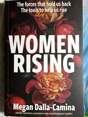 Women Rising: The Forces That Hold Us Back. The Tools to Help Us Rise by Megan Dalla-Camina