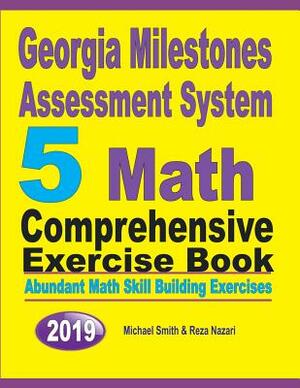 Georgia Milestones Assessment System 5: Abundant Math Skill Building Exercises by Reza Nazari, Michael Smith