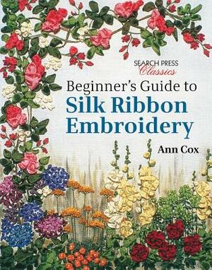 Beginner's Guide to Silk Ribbon Embroidery: Re-Issue by Ann Cox