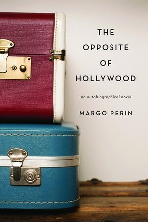 The Opposite of Hollywood by Margo Perin