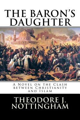 The Baron's Daughter: The Saga of the Children's Crusade by Theodore J. Nottingham