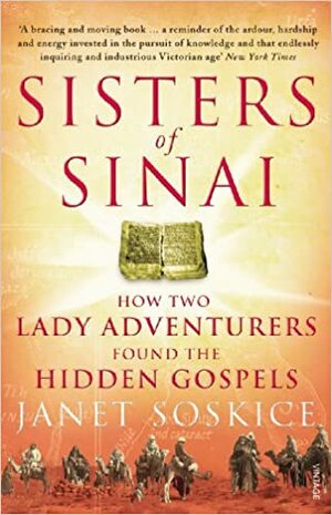 Sisters of Sinai: How Two Lady Adventurers Found the Hidden Gospels by Janet Martin Soskice