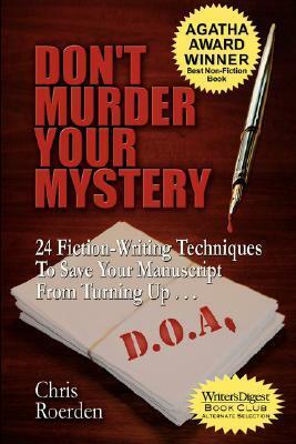 Don't Murder Your Mystery: 24 Fiction-Writing Techniques to Save Your Manuscript from Turning Up D.O.A. by Chris Roerden
