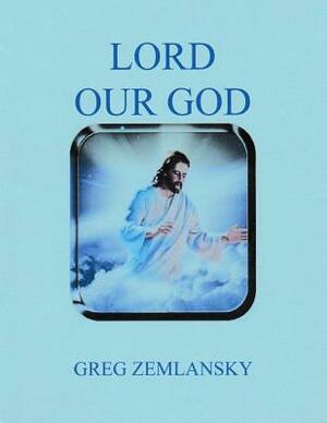 Lord Our God by Greg Zemlansky