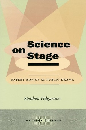 Science on Stage: Expert Advice as Public Drama by Stephen Hilgartner