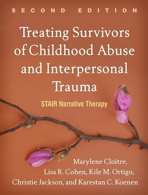 Treating Survivors of Childhood Abuse and Interpersonal Trauma, Second Edition: Stair Narrative Therapy by Lisa R. Cohen, Kile M. Ortigo, Marylene Cloitre