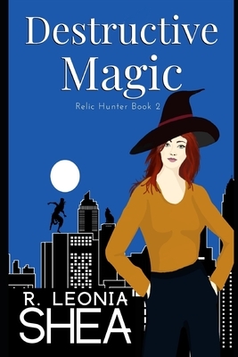 Destructive Magic: Relic Hunter Book 2 by R. Leonia Shea