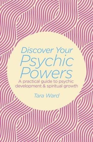 Discover Your Psychic Powers by Tara Ward