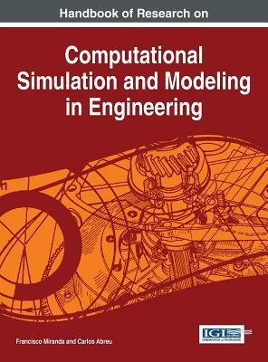 Handbook of Research on Computational Simulation and Modeling in Engineering by Francisco Miranda, Carlos Abreu