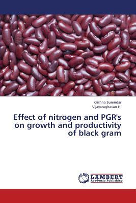 Effect of Nitrogen and Pgr's on Growth and Productivity of Black Gram by Surendar Krishna, H. Vijayaraghavan