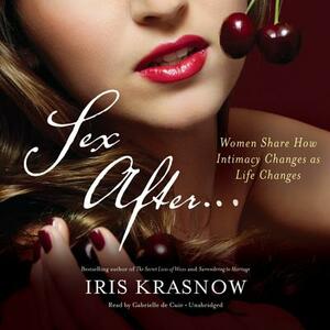 Sex After...: Women Share How Intimacy Changes as Life Changes by Iris Krasnow