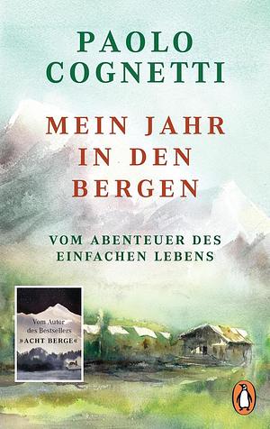 Mein Jahr in den Bergen: Vom Abenteuer des einfachen Lebens by Paolo Cognetti