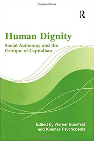 Human Dignity: Social Autonomy And The Critique Of Capitalism by Werner Bonefeld