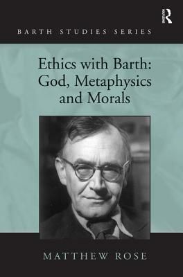 Ethics with Barth: God, Metaphysics and Morals by Matthew Rose