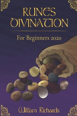 RUNES DIVINATION For Beginners 2020: Reading Runes, Magic, the Elder Futhark Runes by William Richards