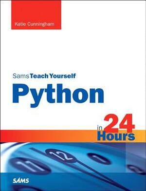 Python in 24 Hours, Sams Teach Yourself by Katie Cunningham