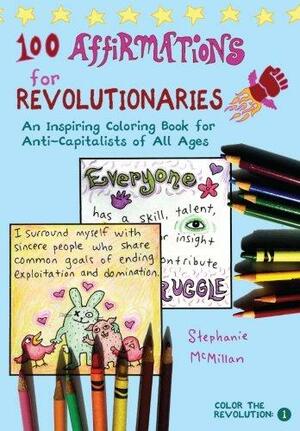 100 Affirmations for Revolutionaries: An Inspiring Coloring Book for Anti-Capitalists of All Ages by Stephanie McMillan