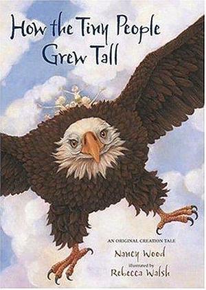 How the Tiny People Grew Tall: An Original Creation Tale by Nancy Wood, Nancy Wood